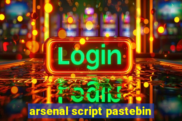 arsenal script pastebin